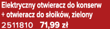 Elektryczny otwieracz do konserw + otwieracz do s oik w, zielony 2511810 71,99 z 